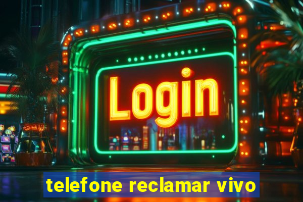 telefone reclamar vivo